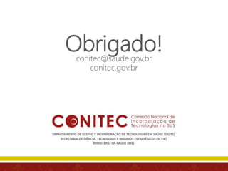 Obrigado!conitec@saude.gov.br
conitec.gov.br
 