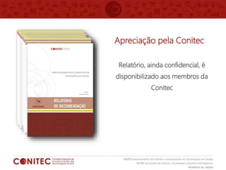 Relatório, ainda confidencial, é
disponibilizado aos membros da
Conitec
Apreciação pela Conitec
 