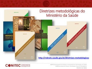 http://rebrats.saude.gov.br/diretrizes-metodologicas
Diretrizes metodológicas do
Ministério da Saúde
 