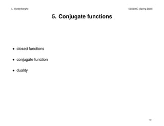 L. Vandenberghe ECE236C (Spring 2022)
5. Conjugate functions
• closed functions
• conjugate function
• duality
5.1
 