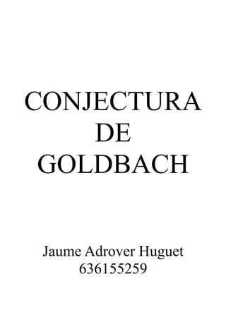 CONJECTURA
DE
GOLDBACH
Jaume Adrover Huguet
636155259
 