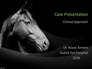Case Presentation
Clinical Approach
Dr. Niwar Ameen
Duhok Eye Hospital
2018
 