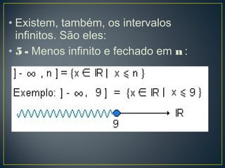 • Existem, também, os intervalos
infinitos. São eles:
• 5 - Menos infinito e fechado em n :
 