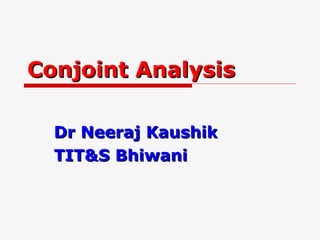 Conjoint Analysis Dr Neeraj Kaushik TIT&S Bhiwani 