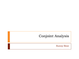 Conjoint Analysis

         Sunny Bose
 