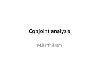 Conjoint analysis
M.Karthikram

 