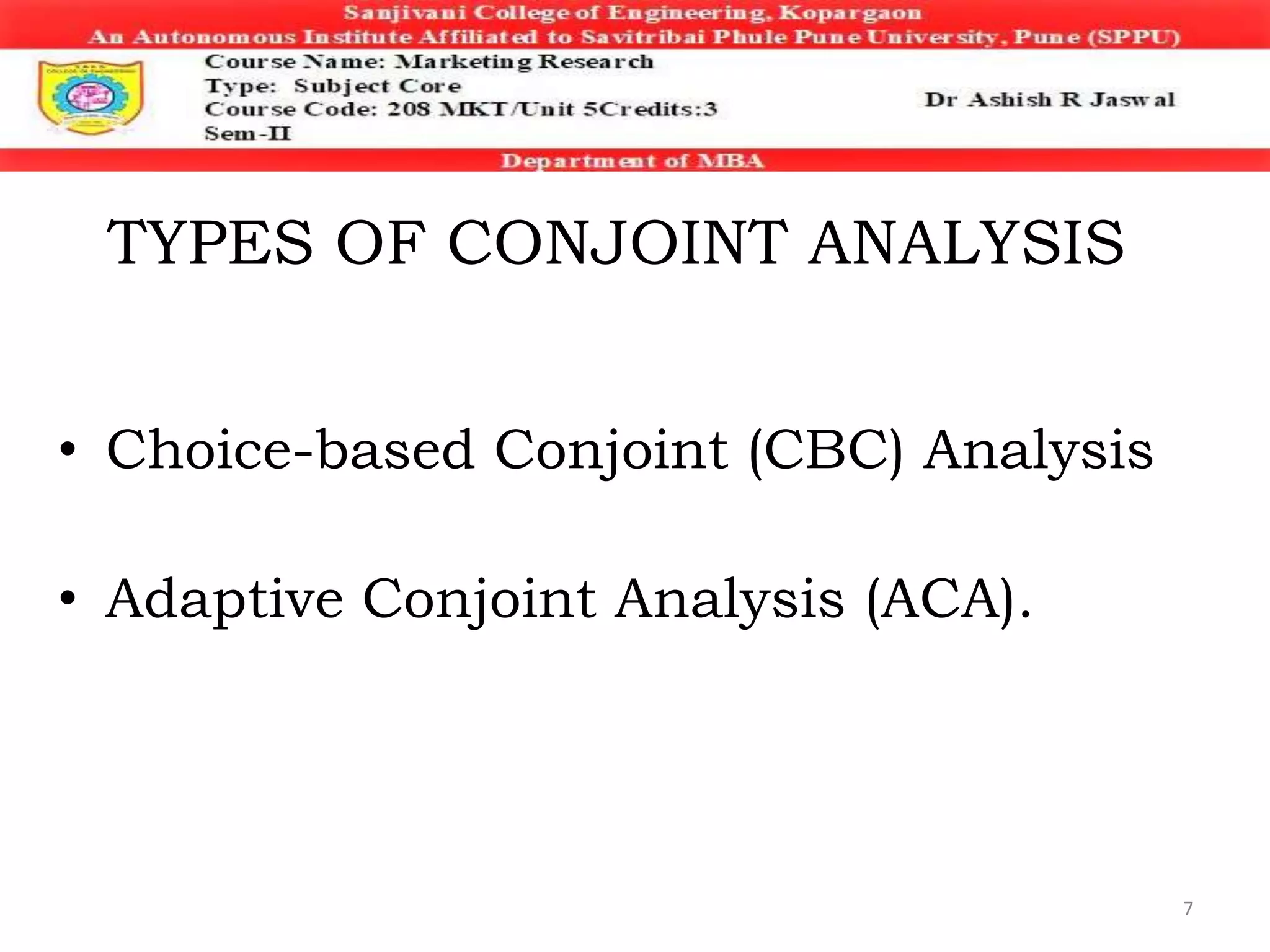 TYPES OF CONJOINT ANALYSIS
• Choice-based Conjoint (CBC) Analysis
• Adaptive Conjoint Analysis (ACA).
7
 
