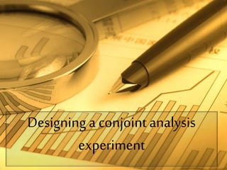 Designing a conjoint analysis
experiment
 