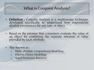 What is ConjointAnalysis?
• Definition : Conjoint Analysis is a multivariate technique
developed specifically to understan...