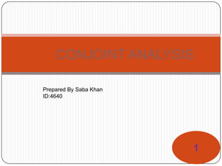 CONJOINT ANALYSIS

Prepared By Saba Khan
ID:4640




                        1
 