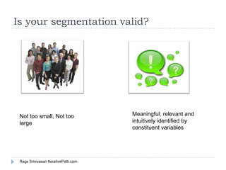 Is your segmentation valid?




                                     Meaningful, relevant and
 Not too small, Not too
    ...