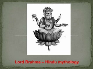 Lord Brahma – Hindu mythology
 