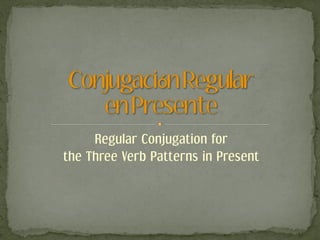 Regular Conjugation for
the Three Verb Patterns in Present
 
