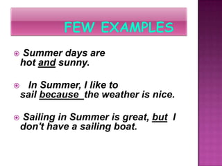    Summer days are
    hot and sunny.

    In Summer, I like to
    sail because the weather is nice.

   Sailing in Summer is great, but I
    don't have a sailing boat.
 