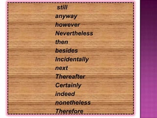 still
anyway
however
Nevertheless
then
besides
Incidentally
next
Thereafter
Certainly
indeed
nonetheless
Therefore
 