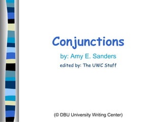 Conjunctions
by: Amy E. Sanders
edited by: The UWC Staff
(© DBU University Writing Center)
 