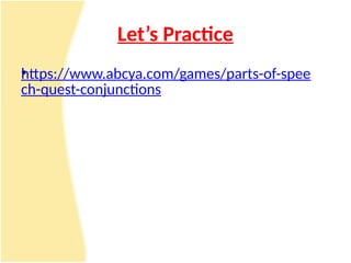 Let’s Practice
•
https://www.abcya.com/games/parts-of-spee
ch-quest-conjunctions
 