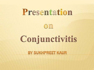 resentation
on
Conjunctivitis
 