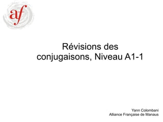Révisions des conjugaisons, Niveau A1-1 Yann Colombani Alliance Française de Manaus 