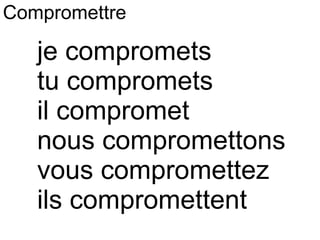 je compromets tu compromets il compromet nous compromettons vous compromettez ils compromettent Compromettre