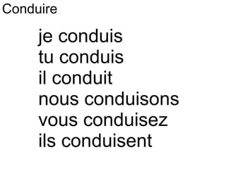 je conduis tu conduis il conduit nous conduisons vous conduisez ils conduisent Conduire