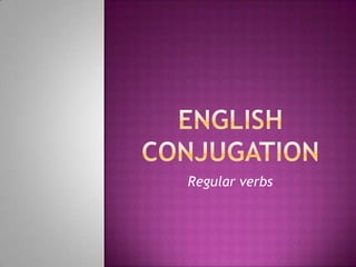 ENGLISH CONJUGATION Regular verbs 
