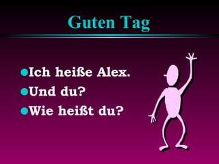 Guten Tag Ich heiße Alex. Und du? Wie heißt du? 