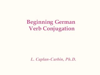 Beginning German
Verb Conjugation

L. Caplan-Carbin, Ph.D.

 