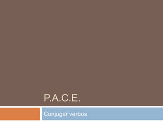 P.A.C.E. Conjugar verbos 