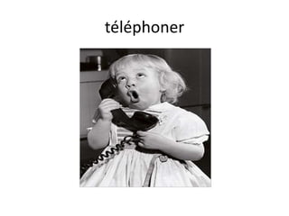 téléphoner
 