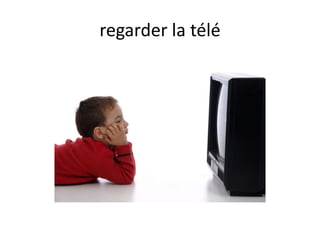 regarder la télé
 