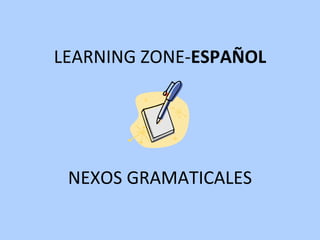 LEARNING ZONE- ESPAÑOL NEXOS GRAMATICALES 