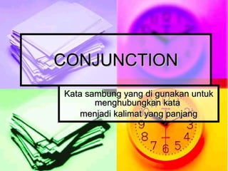 CONJUNCTION Kata sambung yang di gunakan untuk menghubungkan kata  menjadi kalimat yang panjang 