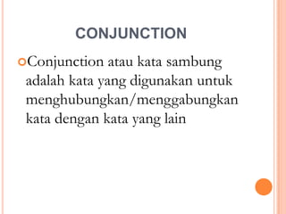 conjunction Conjunction ataukatasambungadalahkata yang digunakanuntukmenghubungkan/menggabungkankatadengankata yang lain 