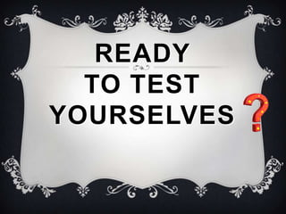 READY
TO TEST
YOURSELVES

 