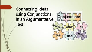 Connecting Ideas
using Conjunctions
in an Argumentative
Text
 