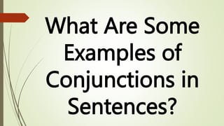 What Are Some
Examples of
Conjunctions in
Sentences?
 