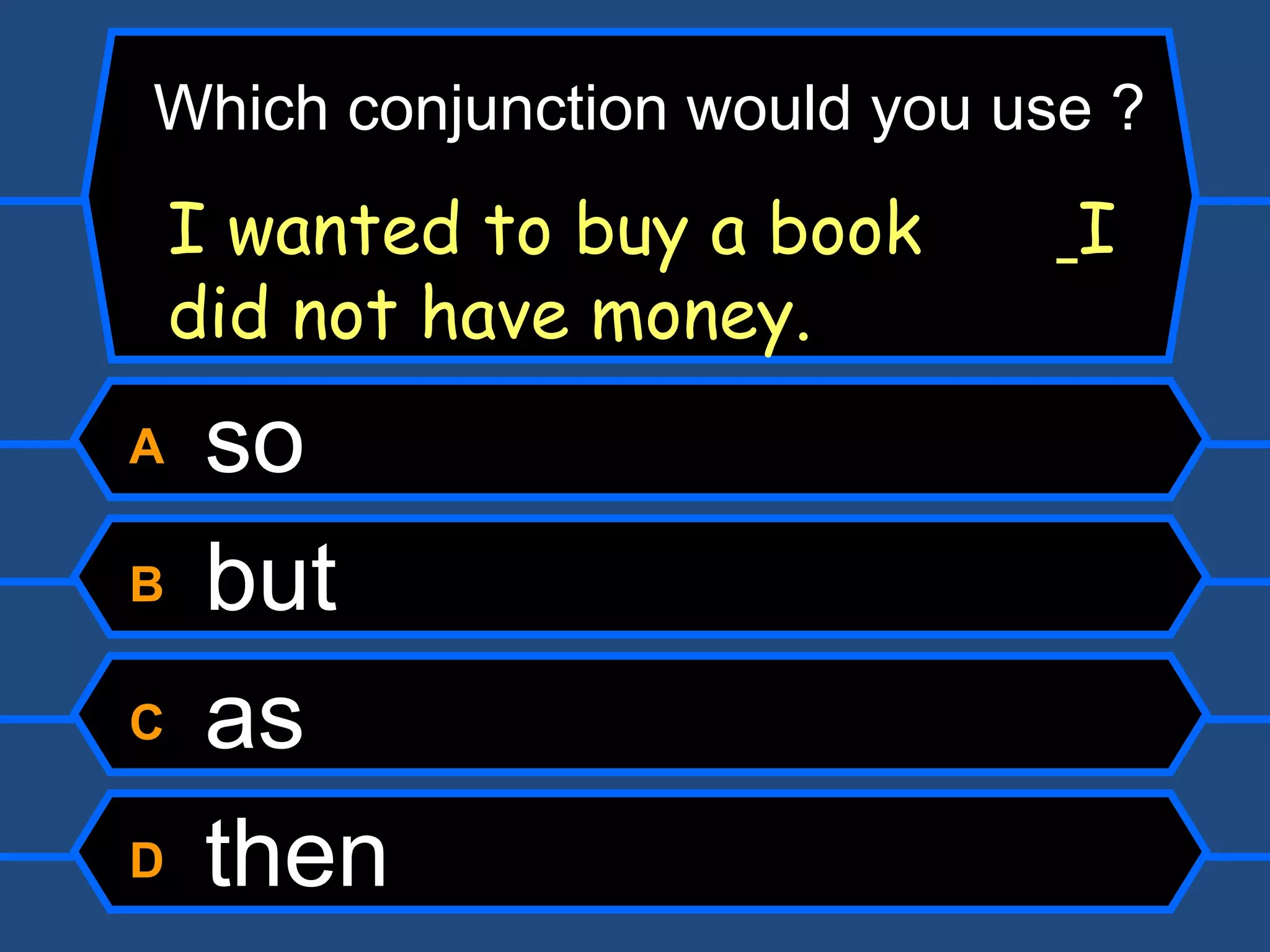 A  so B  but C  as D  then I wanted to buy a book    I did not have money. Which conjunction would you use ? 