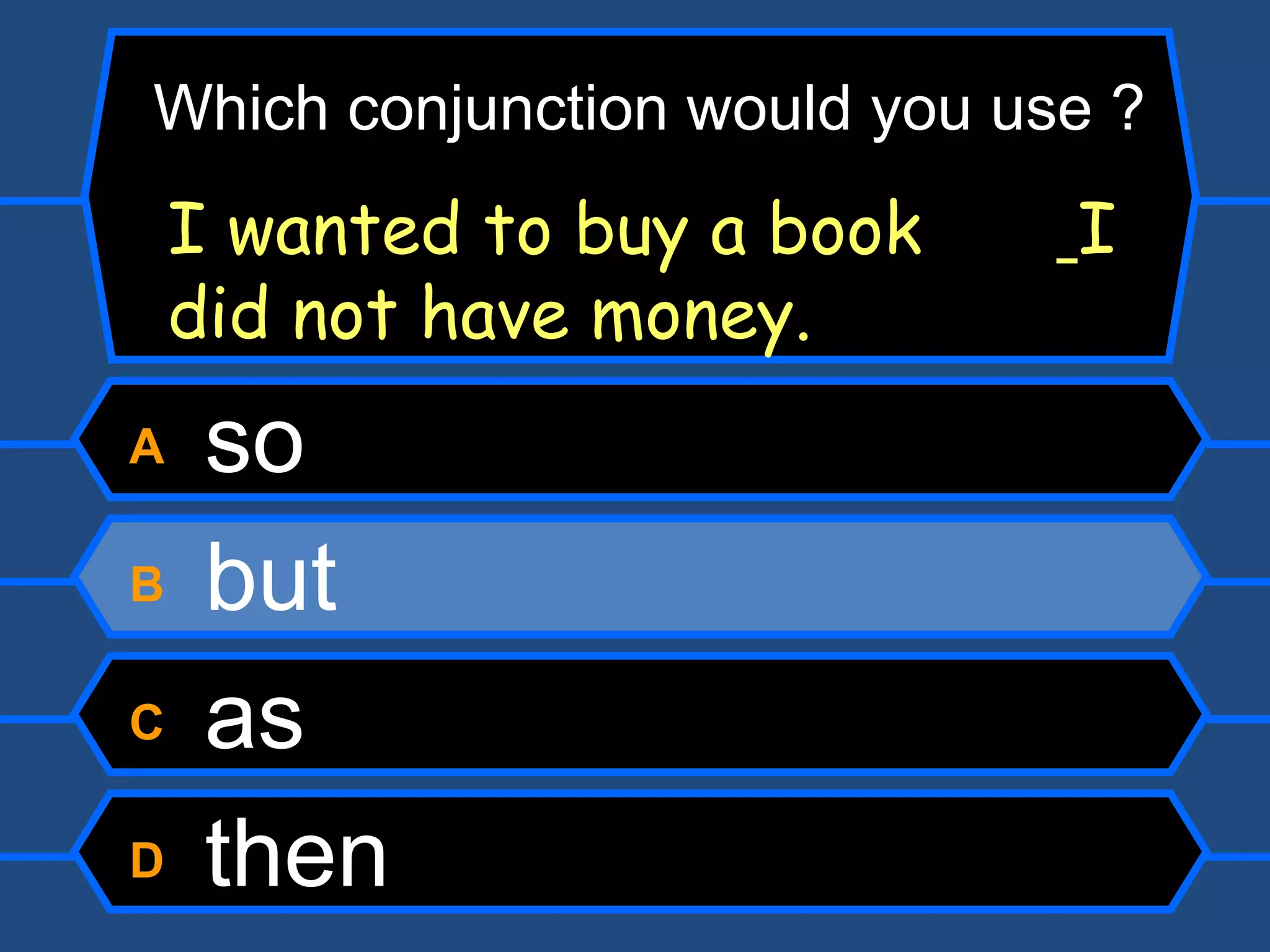 A  so B  but C  as D  then I wanted to buy a book    I did not have money. Which conjunction would you use ? 