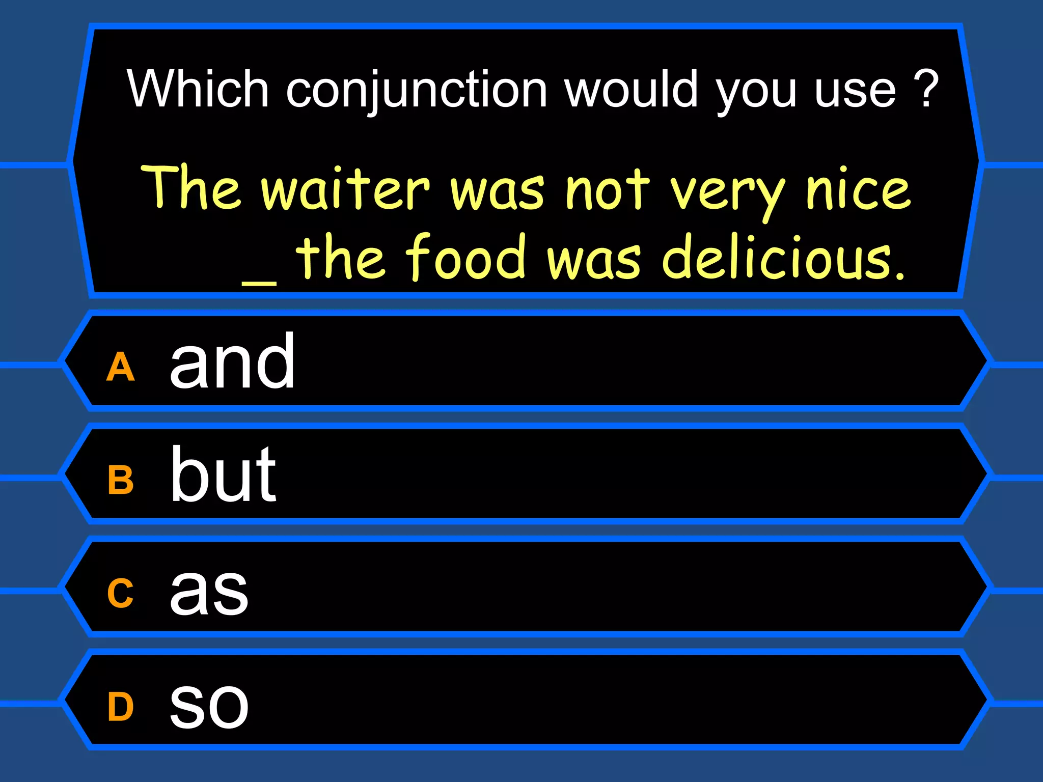 A  and B  but C  as D  so Which conjunction would you use ? The waiter was not very nice    the food was delicious. 