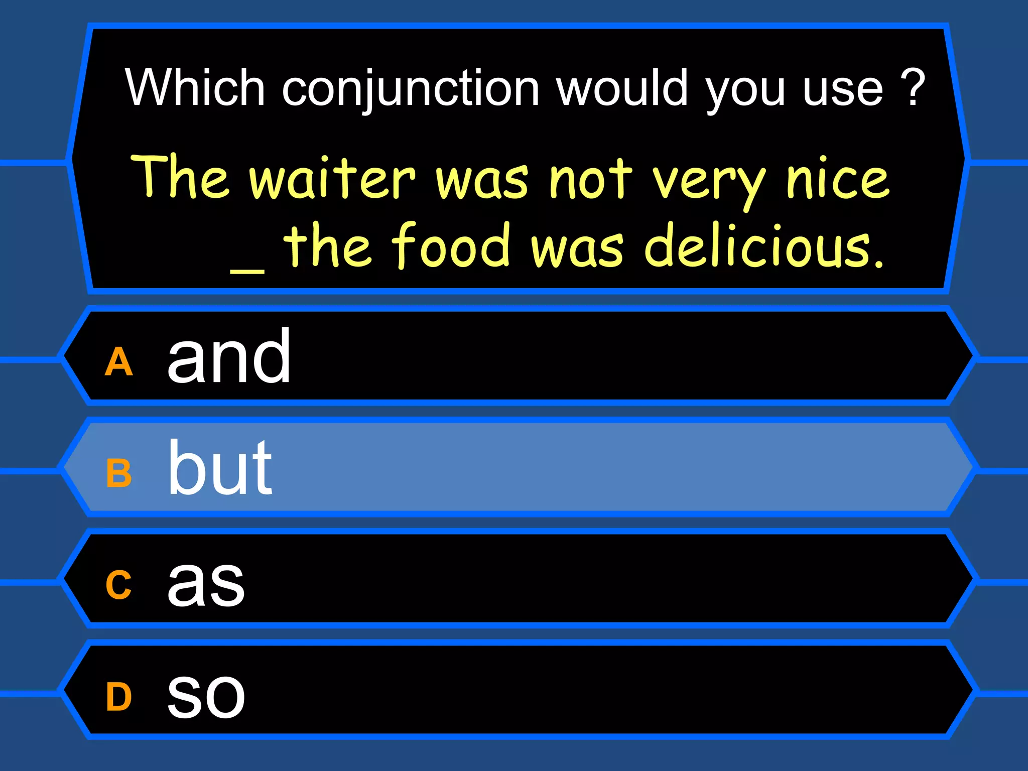 A  and B  but C  as D  so Which conjunction would you use ? The waiter was not very nice    the food was delicious. 