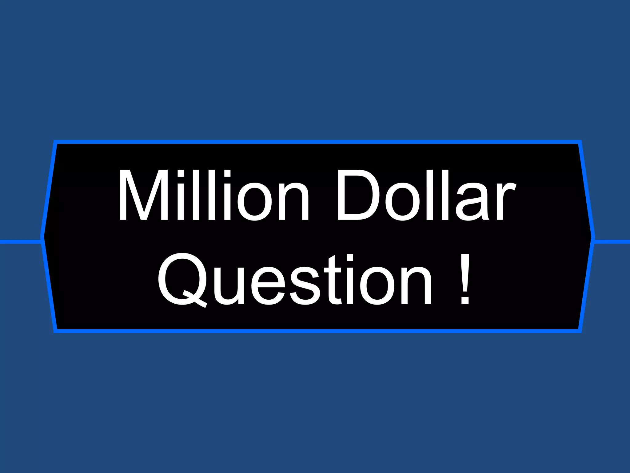 Million Dollar Question ! 