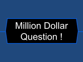 Million Dollar Question ! 