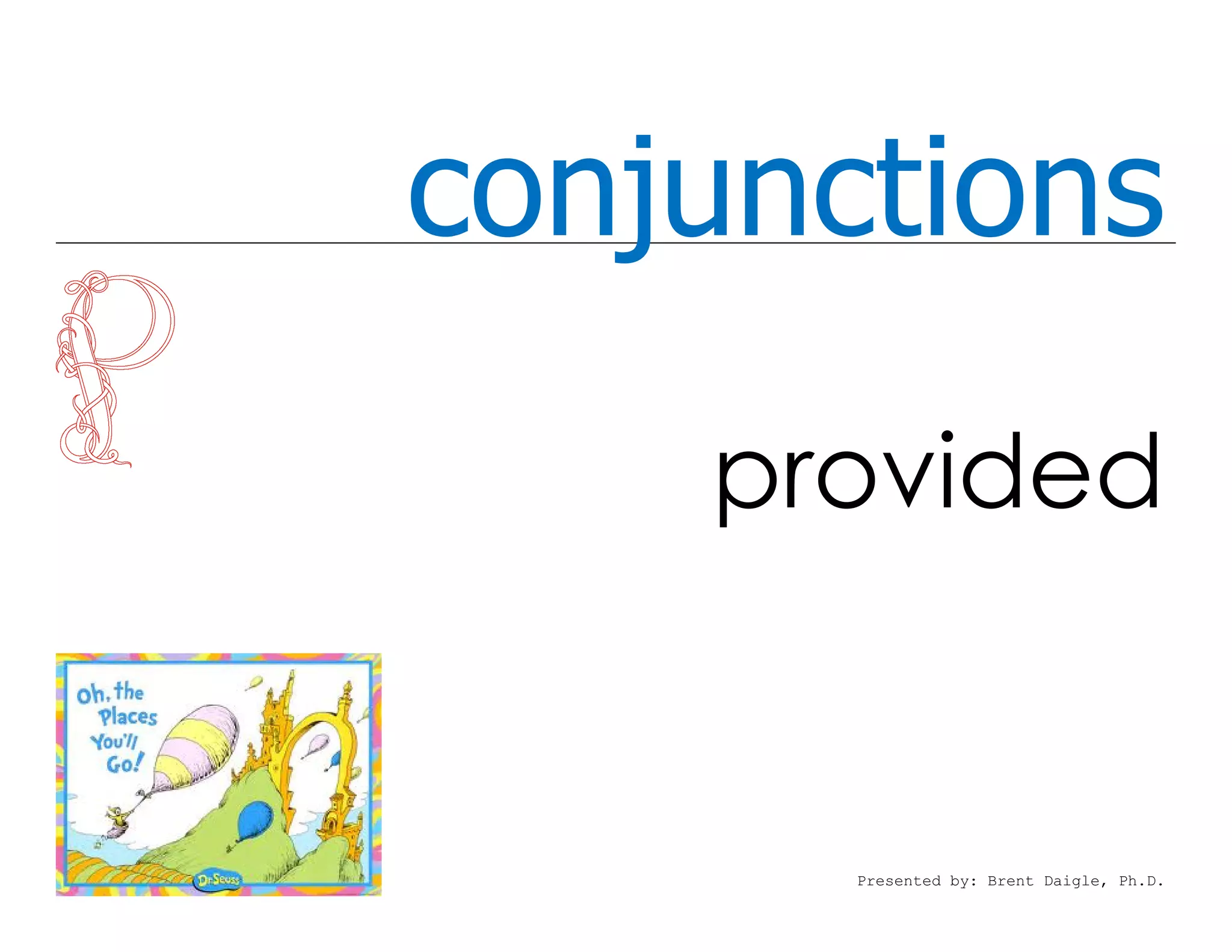 conjunctions
    provided


       Presented by: Brent Daigle, Ph.D.
 