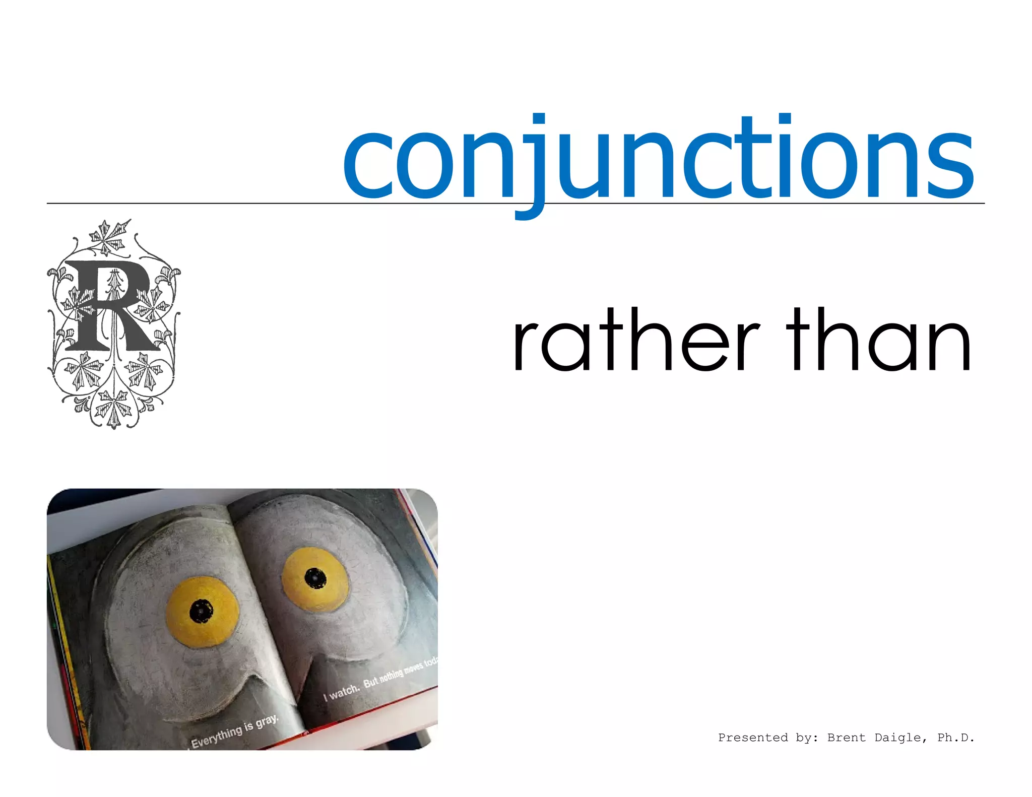 conjunctions
   rather than



       Presented by: Brent Daigle, Ph.D.
 