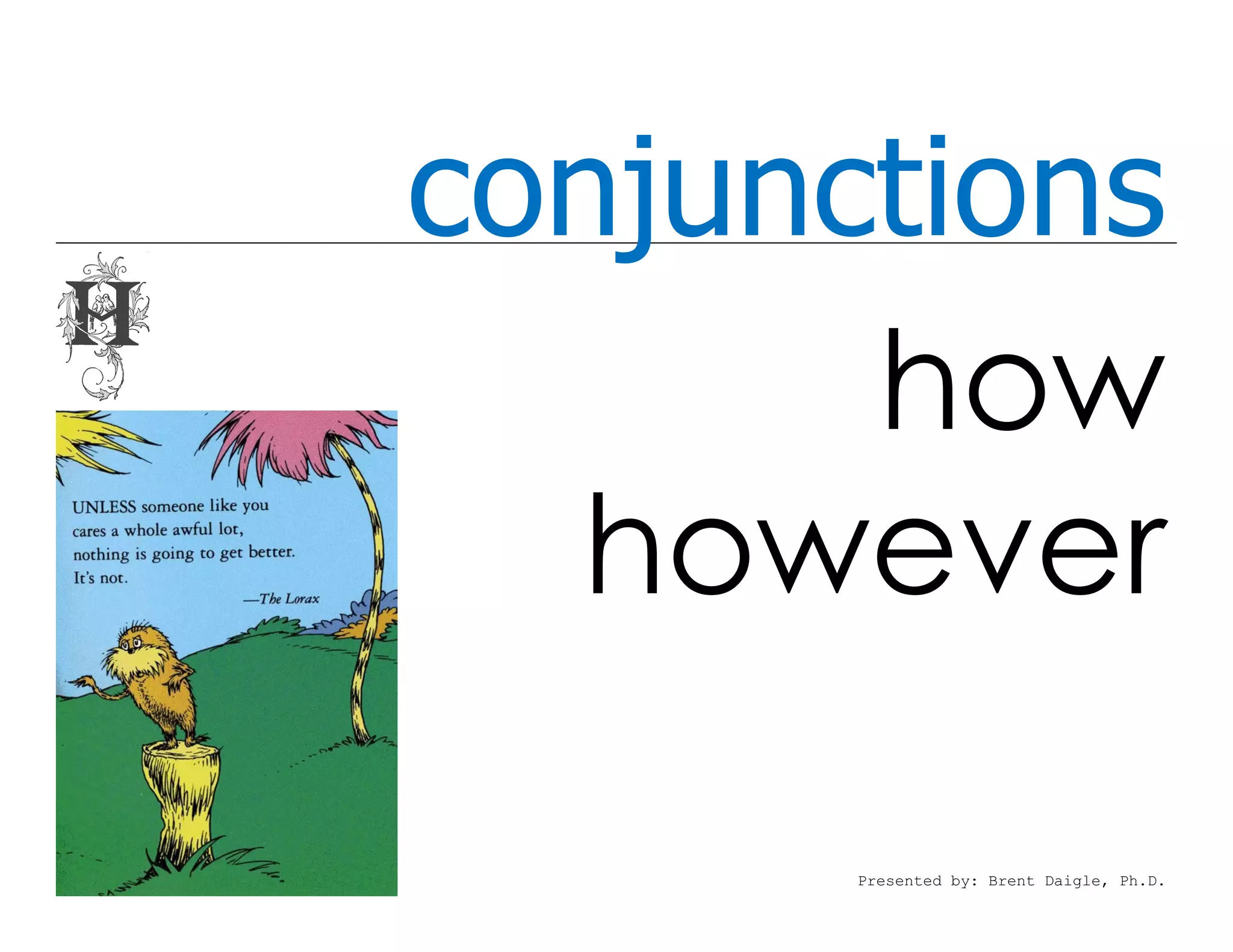 conjunctions
       how
  however

       Presented by: Brent Daigle, Ph.D.
 