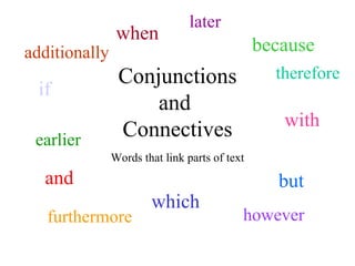 Conjunctions and  Connectives and but because when which with if Words that link parts of text therefore however furthermore additionally later earlier 