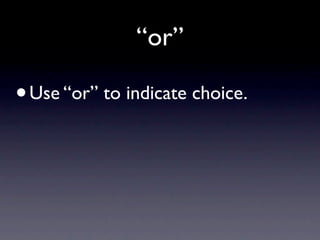 “or”

• Use “or” to indicate choice.
 