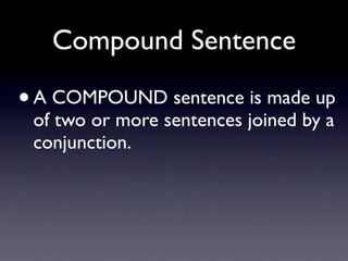 Compound Sentence

• A COMPOUND sentence is made up
 of two or more sentences joined by a
 conjunction.
 