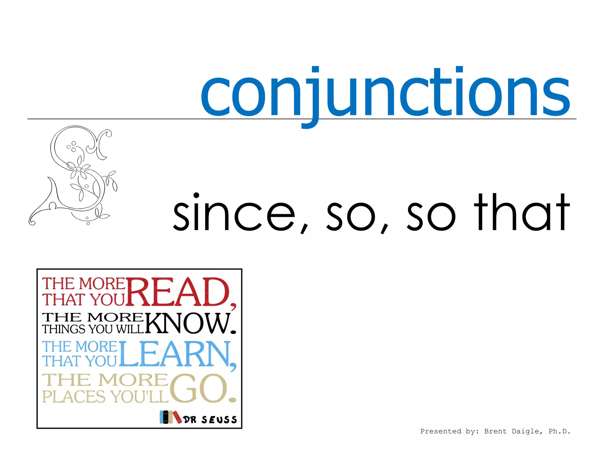 conjunctions
since, so, so that
Presented by: Brent Daigle, Ph.D.